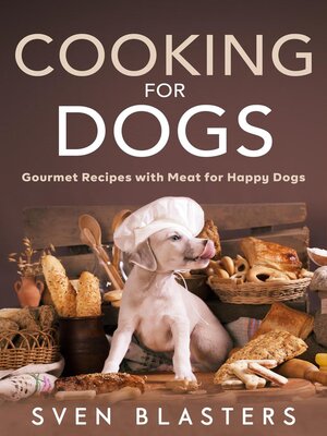 cover image of Cooking for Dogs, Gourmet Recipes with Meat for Happy Dogs